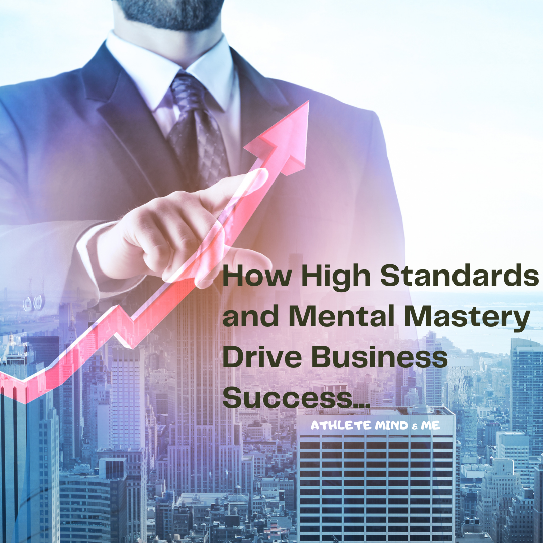 The Mind Athlete’s Competitive Edge: How High Standards and Mental Mastery Drive Business Success