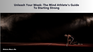 Unleash Your Week: The Mind Athlete's Guide to Starting Strong